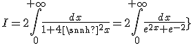 I = 2\Bigint_0^{+\infty}{\fr{dx}{1 +4\sinh^2x}} = 2\Bigint_0^{+\infty}{\fr{dx}{e^{2x}+ e^{-2x}}}
